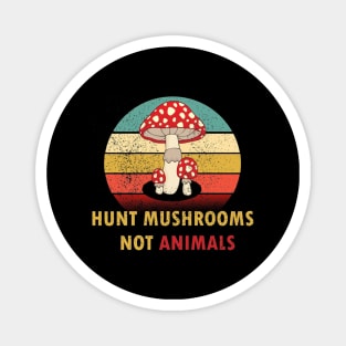 Hunt Mushrooms Not Animals Magnet